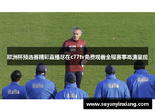 欧洲杯预选赛精彩直播尽在c77tv免费观看全程赛事高清呈现