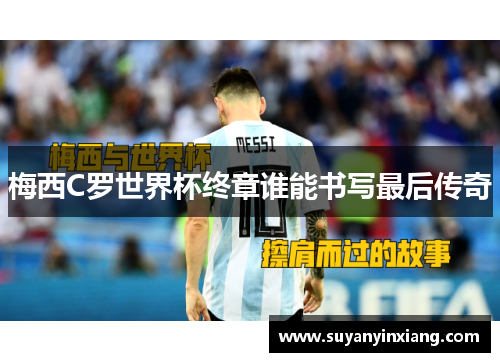 梅西C罗世界杯终章谁能书写最后传奇
