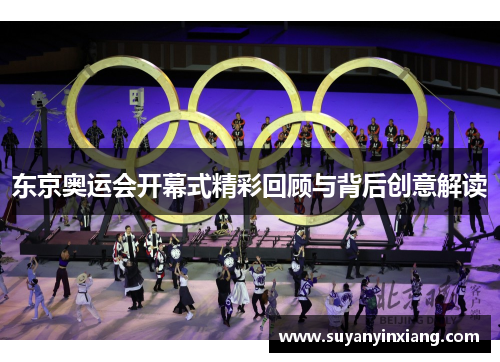 东京奥运会开幕式精彩回顾与背后创意解读